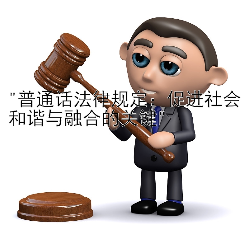 普通话法律规定：促进社会和谐与融合的关键