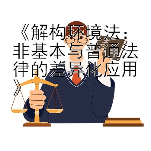 《解构环境法：非基本与普通法律的差异化应用》